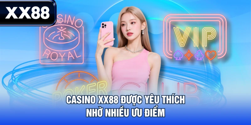Casino XX88 được yêu thích nhờ nhiều ưu điểm